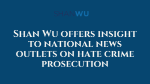 Shan Wu offers insight to national news outlets on hate crime prosecution - Shanlon Wu