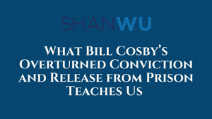 What Bill Cosby’s Overturned Conviction and Release from Prison Teaches Us - Shanlon Wu