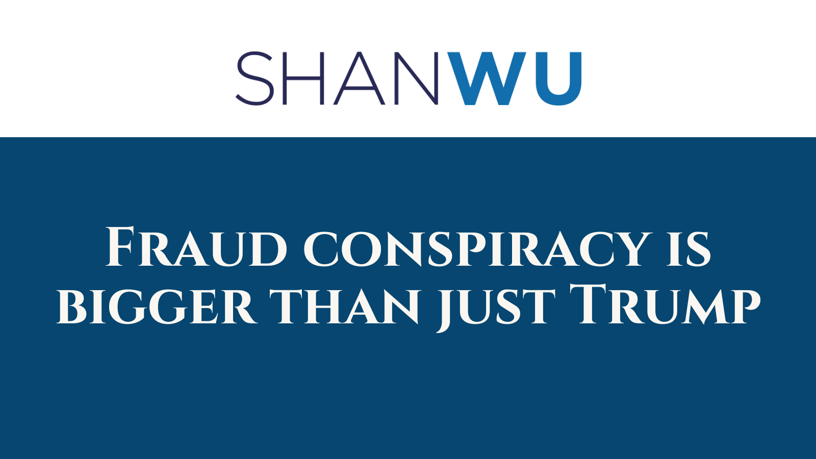 Fraud conspiracy is bigger than just Trump - Shanlon Wu
