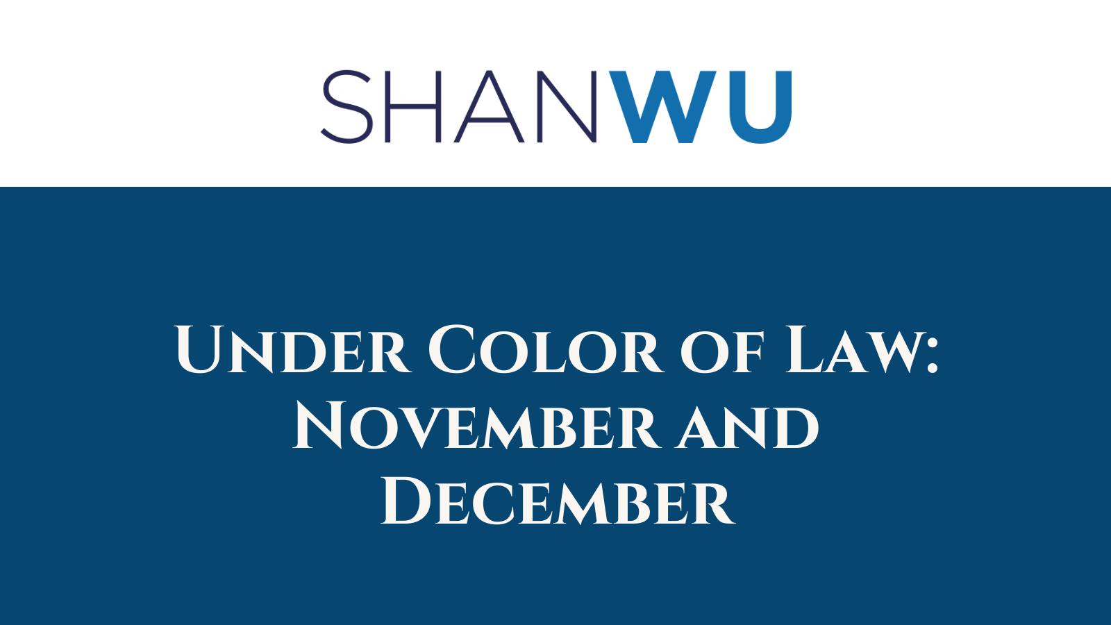 Under Color of Law: November and December - Shanlon Wu