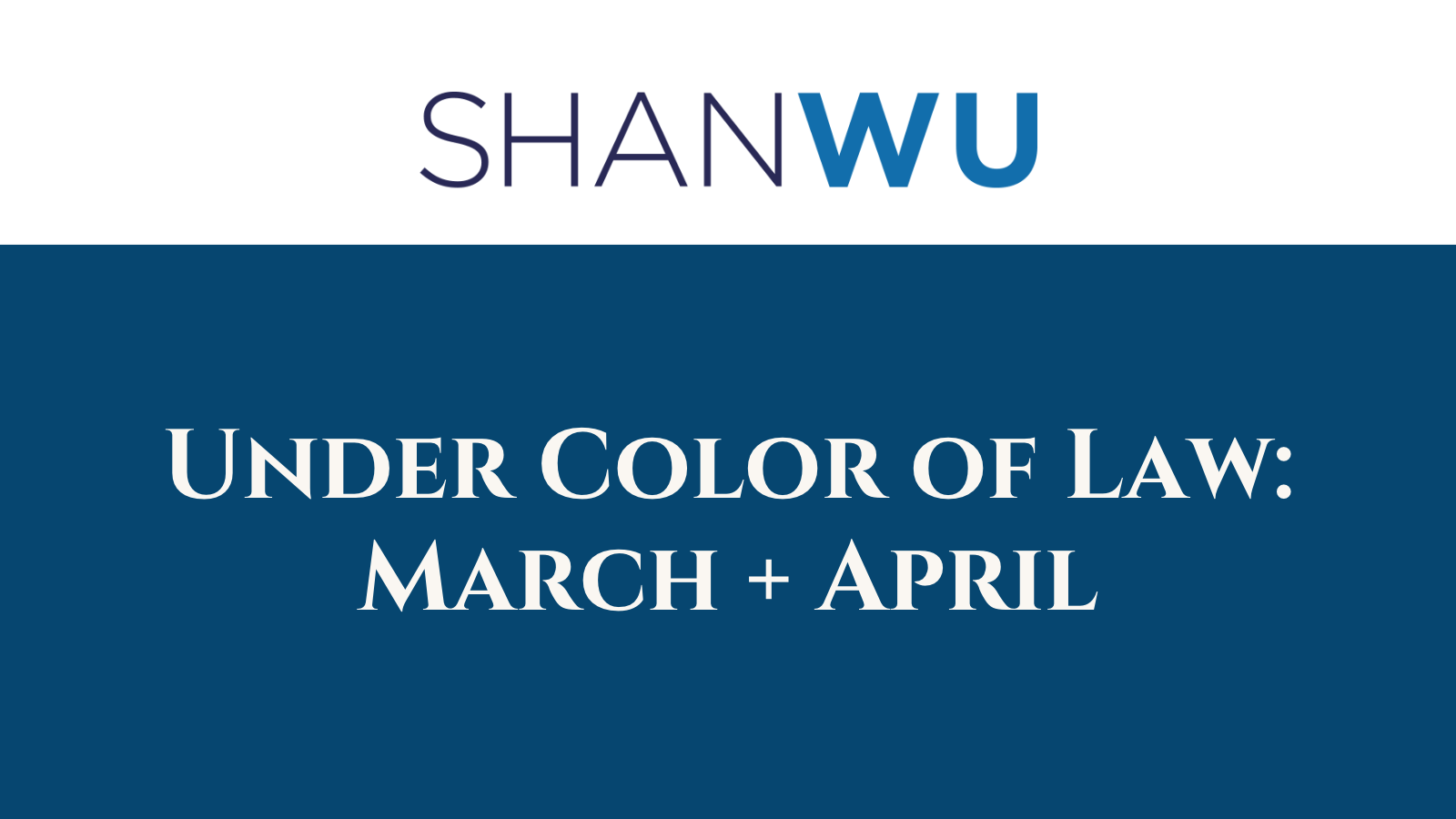 Under Color of Law: March + April - Shanlon Wu